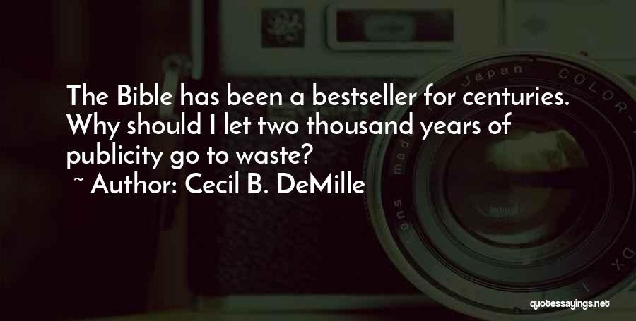 Cecil B. DeMille Quotes: The Bible Has Been A Bestseller For Centuries. Why Should I Let Two Thousand Years Of Publicity Go To Waste?