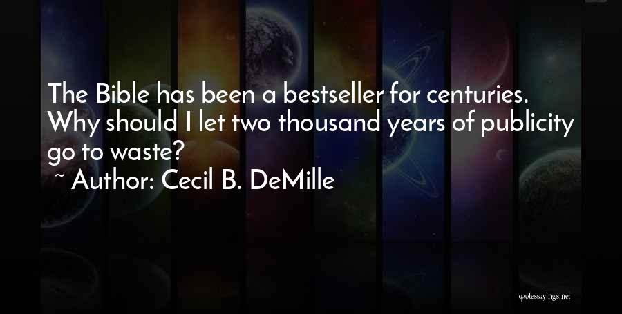 Cecil B. DeMille Quotes: The Bible Has Been A Bestseller For Centuries. Why Should I Let Two Thousand Years Of Publicity Go To Waste?