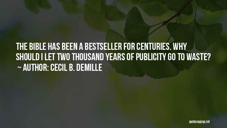 Cecil B. DeMille Quotes: The Bible Has Been A Bestseller For Centuries. Why Should I Let Two Thousand Years Of Publicity Go To Waste?