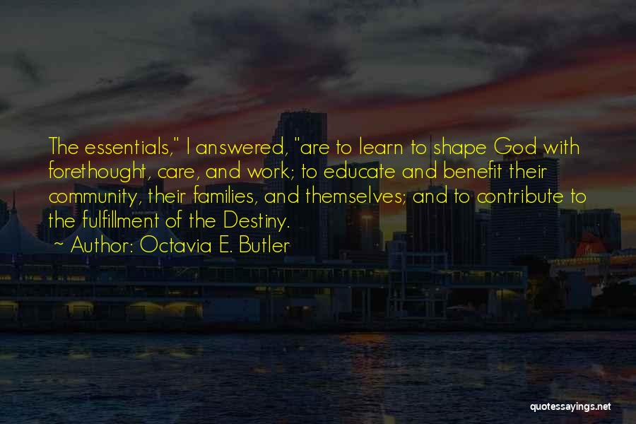 Octavia E. Butler Quotes: The Essentials, I Answered, Are To Learn To Shape God With Forethought, Care, And Work; To Educate And Benefit Their