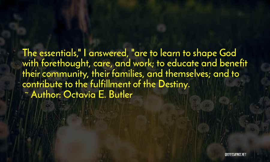 Octavia E. Butler Quotes: The Essentials, I Answered, Are To Learn To Shape God With Forethought, Care, And Work; To Educate And Benefit Their