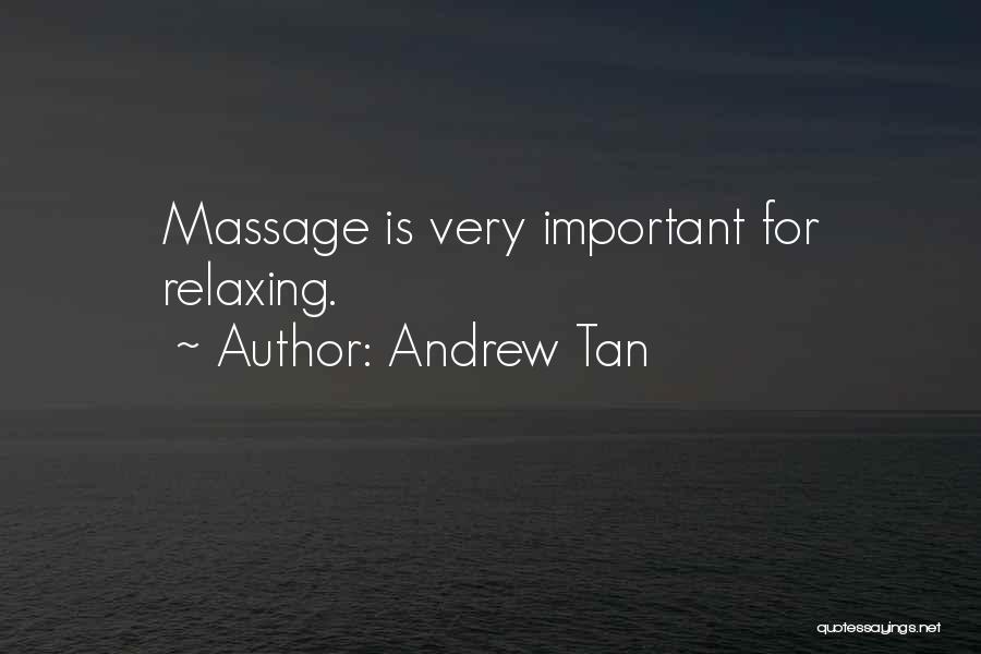 Andrew Tan Quotes: Massage Is Very Important For Relaxing.