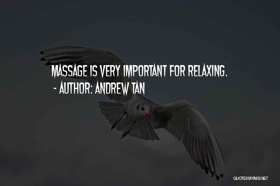 Andrew Tan Quotes: Massage Is Very Important For Relaxing.