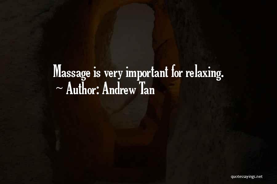 Andrew Tan Quotes: Massage Is Very Important For Relaxing.