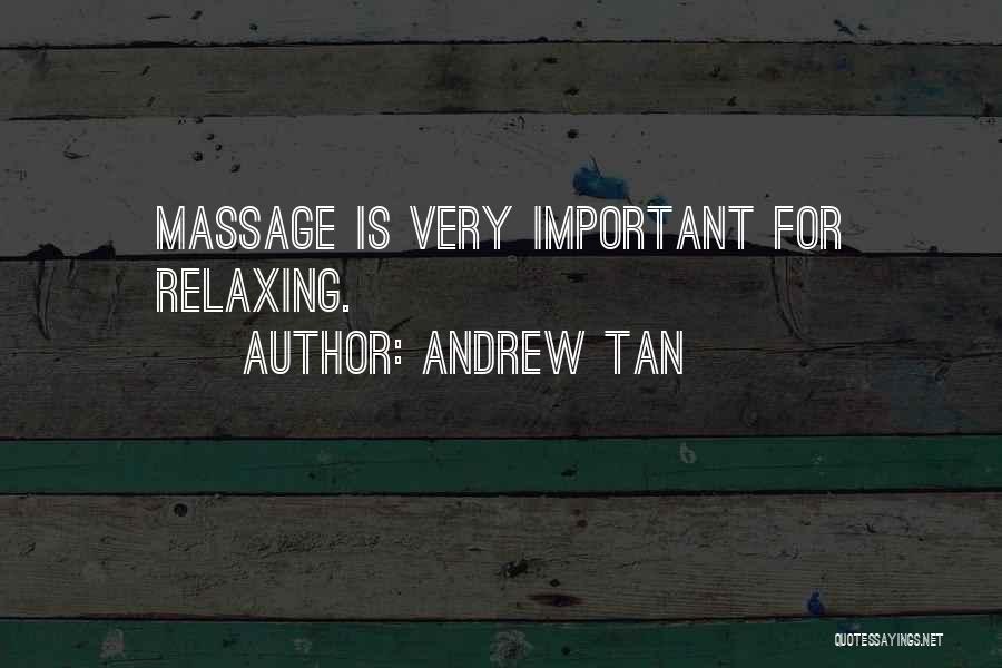 Andrew Tan Quotes: Massage Is Very Important For Relaxing.