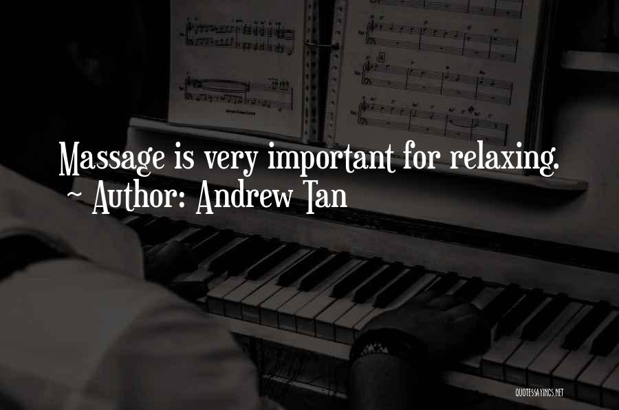 Andrew Tan Quotes: Massage Is Very Important For Relaxing.