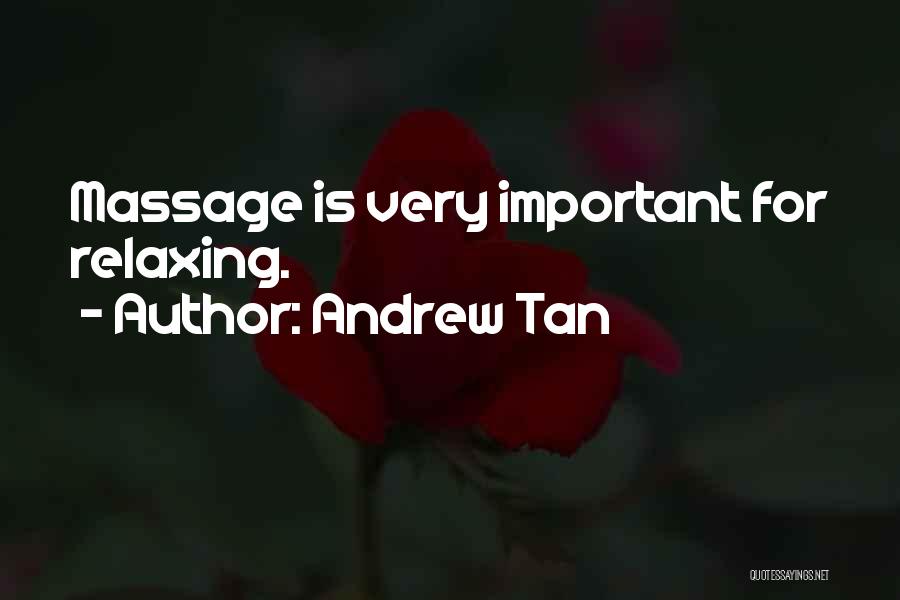 Andrew Tan Quotes: Massage Is Very Important For Relaxing.