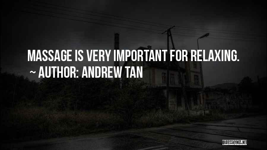 Andrew Tan Quotes: Massage Is Very Important For Relaxing.
