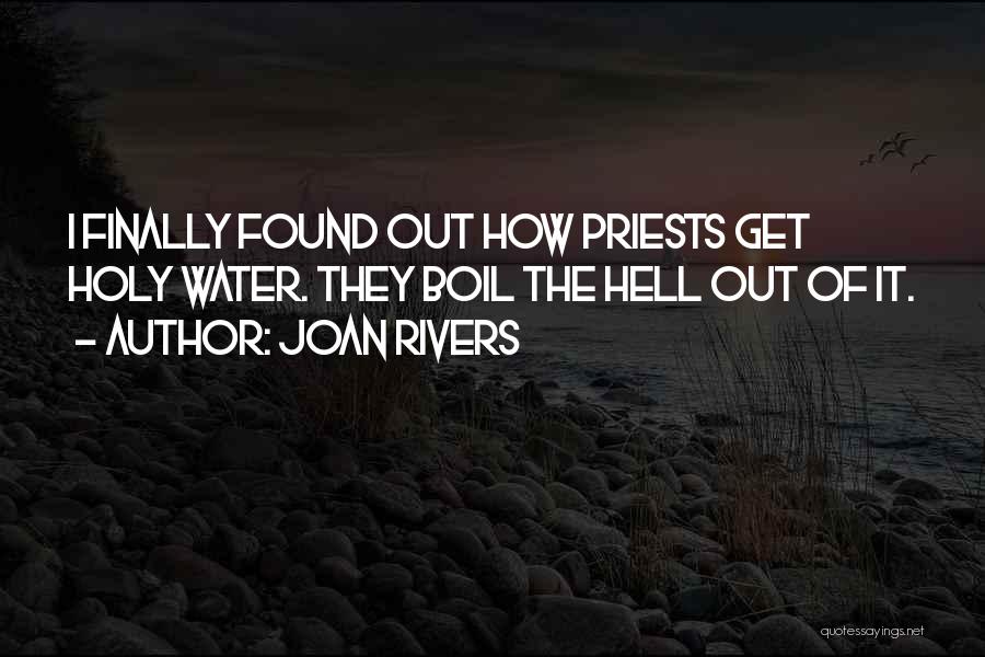 Joan Rivers Quotes: I Finally Found Out How Priests Get Holy Water. They Boil The Hell Out Of It.