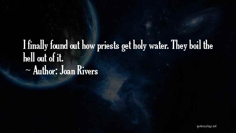Joan Rivers Quotes: I Finally Found Out How Priests Get Holy Water. They Boil The Hell Out Of It.