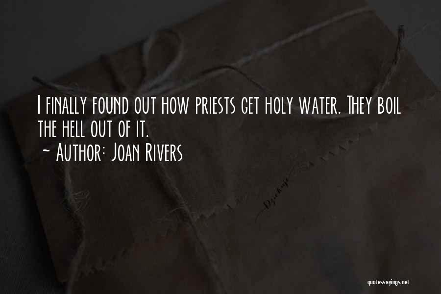 Joan Rivers Quotes: I Finally Found Out How Priests Get Holy Water. They Boil The Hell Out Of It.