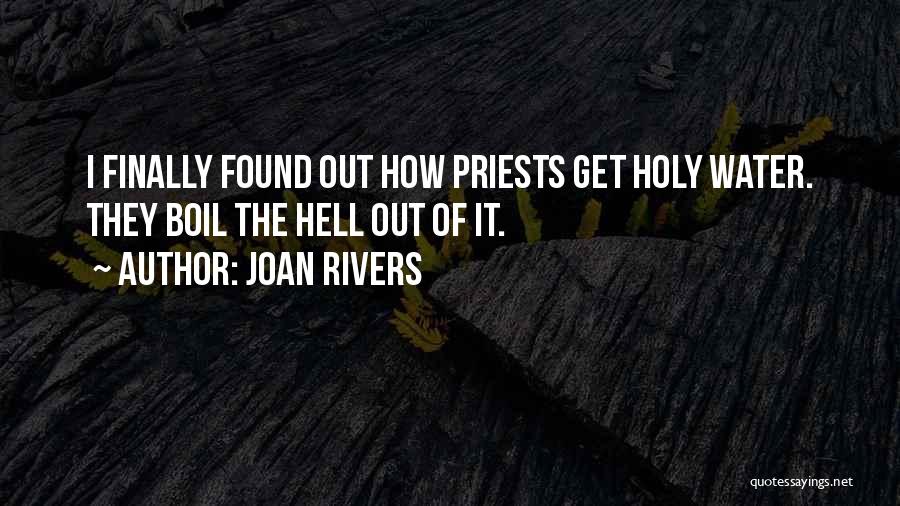 Joan Rivers Quotes: I Finally Found Out How Priests Get Holy Water. They Boil The Hell Out Of It.