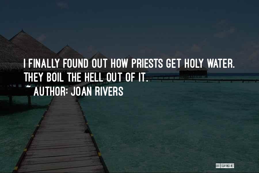 Joan Rivers Quotes: I Finally Found Out How Priests Get Holy Water. They Boil The Hell Out Of It.