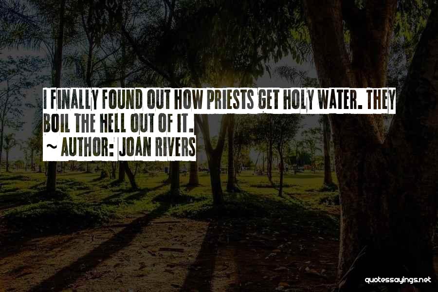 Joan Rivers Quotes: I Finally Found Out How Priests Get Holy Water. They Boil The Hell Out Of It.