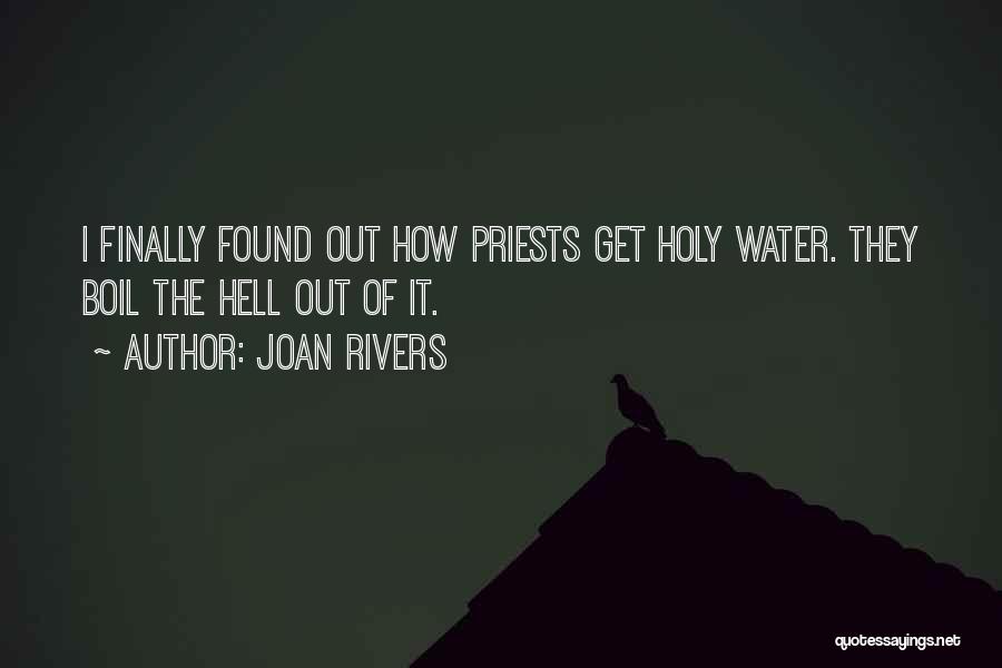 Joan Rivers Quotes: I Finally Found Out How Priests Get Holy Water. They Boil The Hell Out Of It.