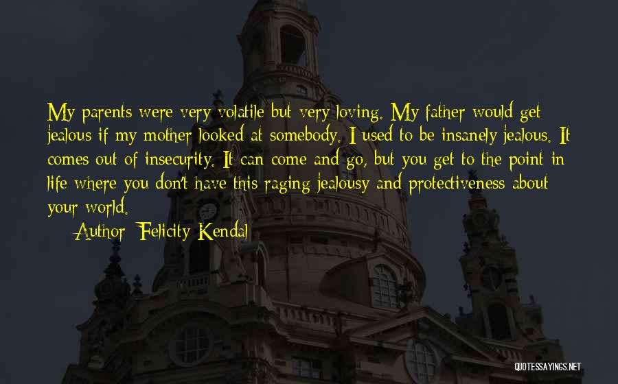 Felicity Kendal Quotes: My Parents Were Very Volatile But Very Loving. My Father Would Get Jealous If My Mother Looked At Somebody. I