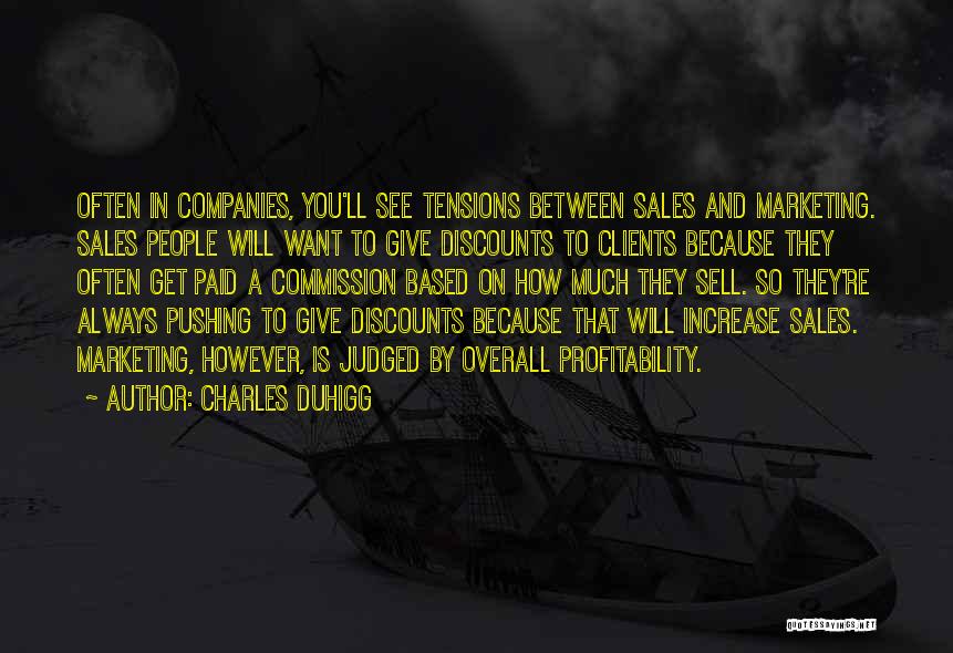 Charles Duhigg Quotes: Often In Companies, You'll See Tensions Between Sales And Marketing. Sales People Will Want To Give Discounts To Clients Because