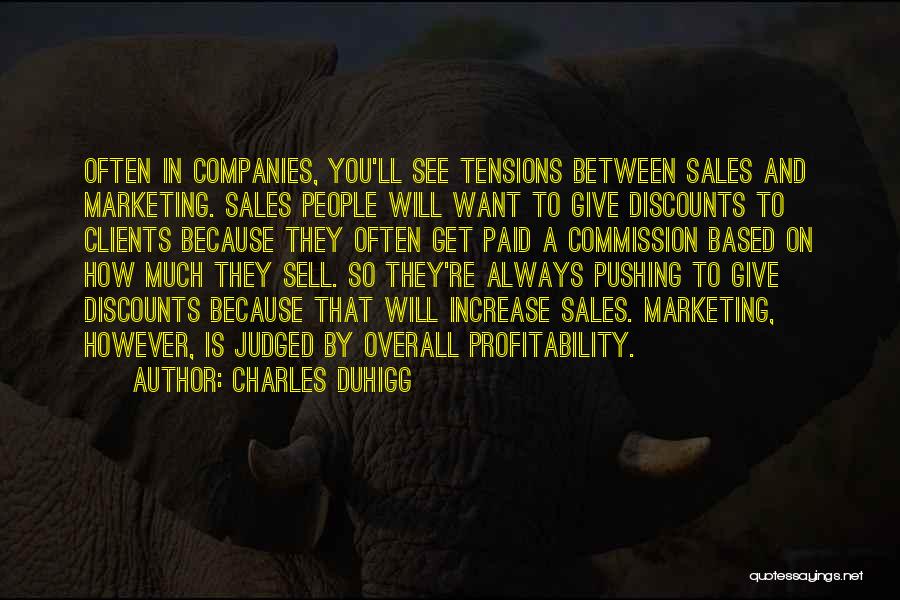 Charles Duhigg Quotes: Often In Companies, You'll See Tensions Between Sales And Marketing. Sales People Will Want To Give Discounts To Clients Because