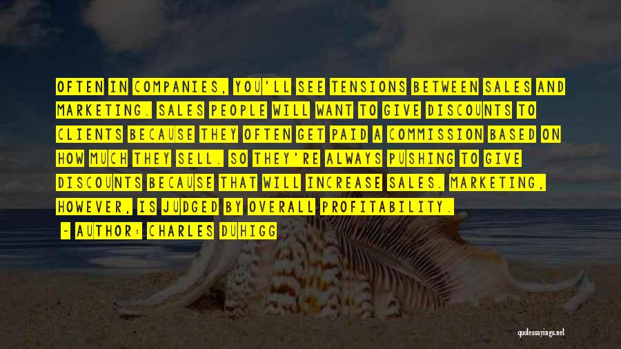 Charles Duhigg Quotes: Often In Companies, You'll See Tensions Between Sales And Marketing. Sales People Will Want To Give Discounts To Clients Because