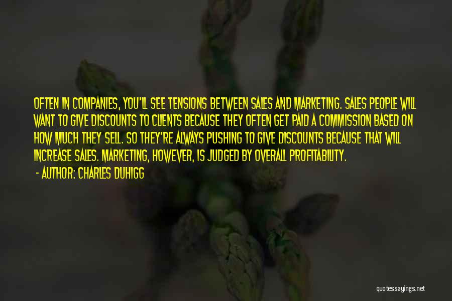 Charles Duhigg Quotes: Often In Companies, You'll See Tensions Between Sales And Marketing. Sales People Will Want To Give Discounts To Clients Because