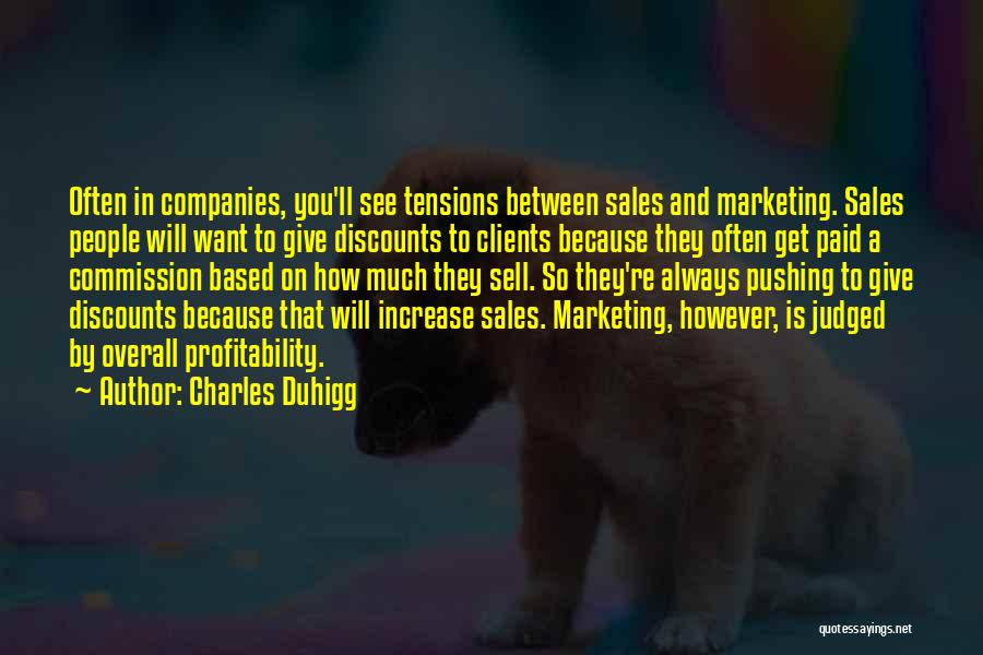 Charles Duhigg Quotes: Often In Companies, You'll See Tensions Between Sales And Marketing. Sales People Will Want To Give Discounts To Clients Because