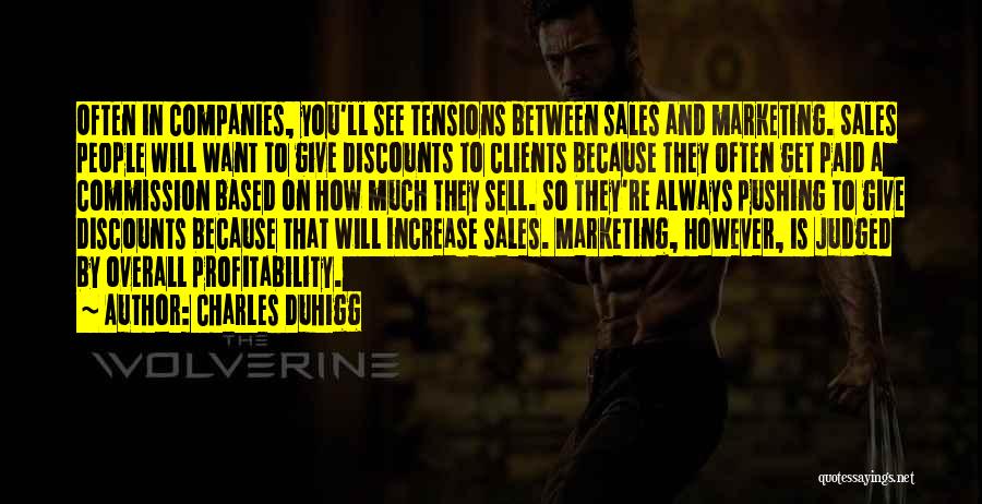 Charles Duhigg Quotes: Often In Companies, You'll See Tensions Between Sales And Marketing. Sales People Will Want To Give Discounts To Clients Because