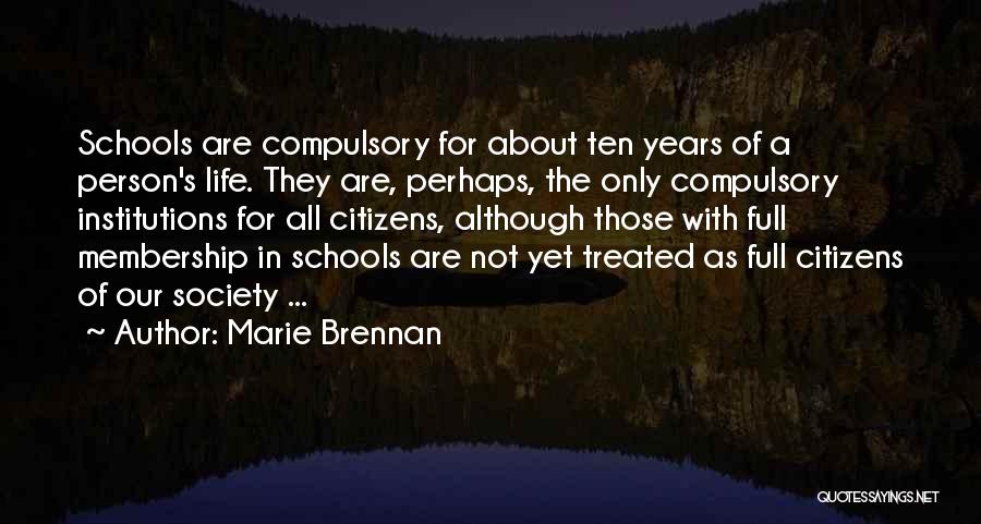 Marie Brennan Quotes: Schools Are Compulsory For About Ten Years Of A Person's Life. They Are, Perhaps, The Only Compulsory Institutions For All