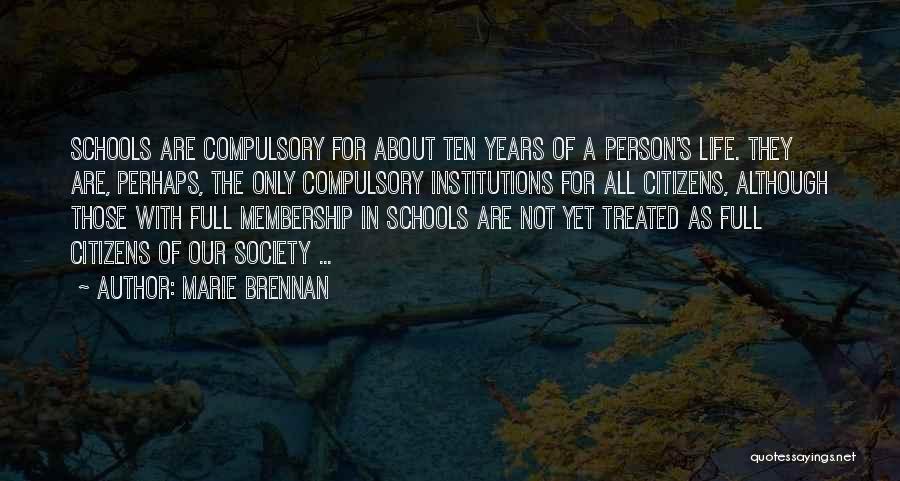 Marie Brennan Quotes: Schools Are Compulsory For About Ten Years Of A Person's Life. They Are, Perhaps, The Only Compulsory Institutions For All