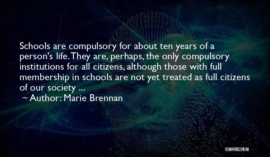 Marie Brennan Quotes: Schools Are Compulsory For About Ten Years Of A Person's Life. They Are, Perhaps, The Only Compulsory Institutions For All