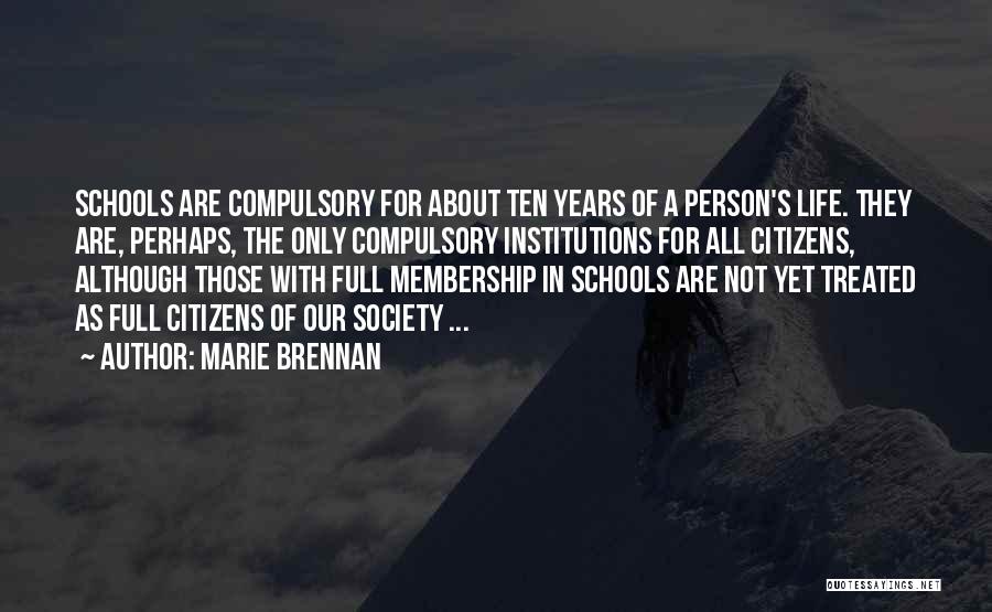 Marie Brennan Quotes: Schools Are Compulsory For About Ten Years Of A Person's Life. They Are, Perhaps, The Only Compulsory Institutions For All