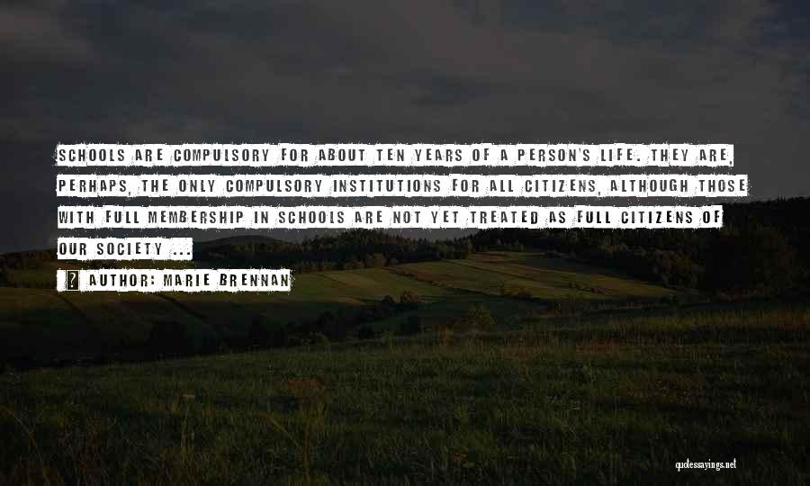 Marie Brennan Quotes: Schools Are Compulsory For About Ten Years Of A Person's Life. They Are, Perhaps, The Only Compulsory Institutions For All