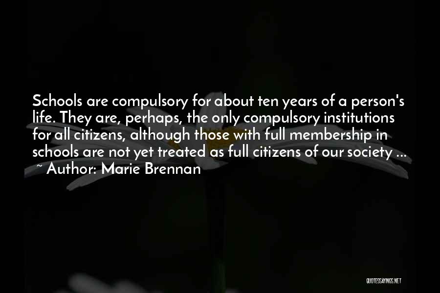 Marie Brennan Quotes: Schools Are Compulsory For About Ten Years Of A Person's Life. They Are, Perhaps, The Only Compulsory Institutions For All