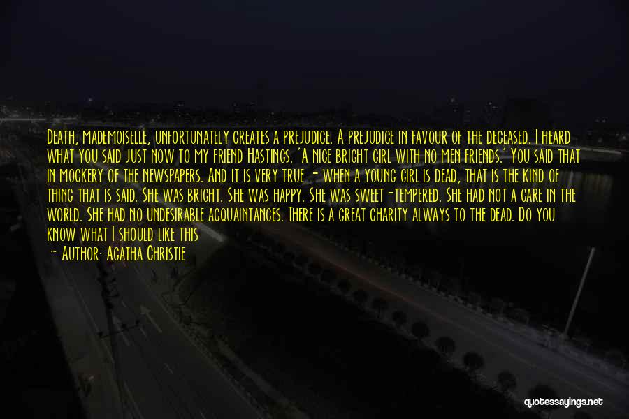 Agatha Christie Quotes: Death, Mademoiselle, Unfortunately Creates A Prejudice. A Prejudice In Favour Of The Deceased. I Heard What You Said Just Now