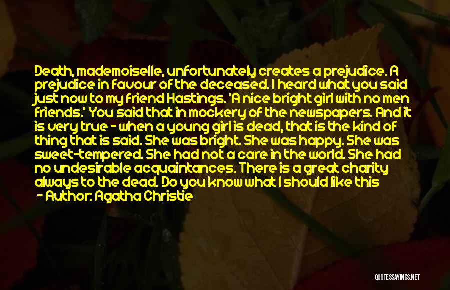 Agatha Christie Quotes: Death, Mademoiselle, Unfortunately Creates A Prejudice. A Prejudice In Favour Of The Deceased. I Heard What You Said Just Now