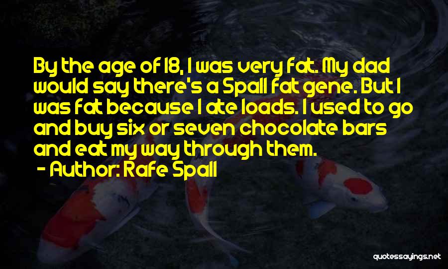 Rafe Spall Quotes: By The Age Of 18, I Was Very Fat. My Dad Would Say There's A Spall Fat Gene. But I