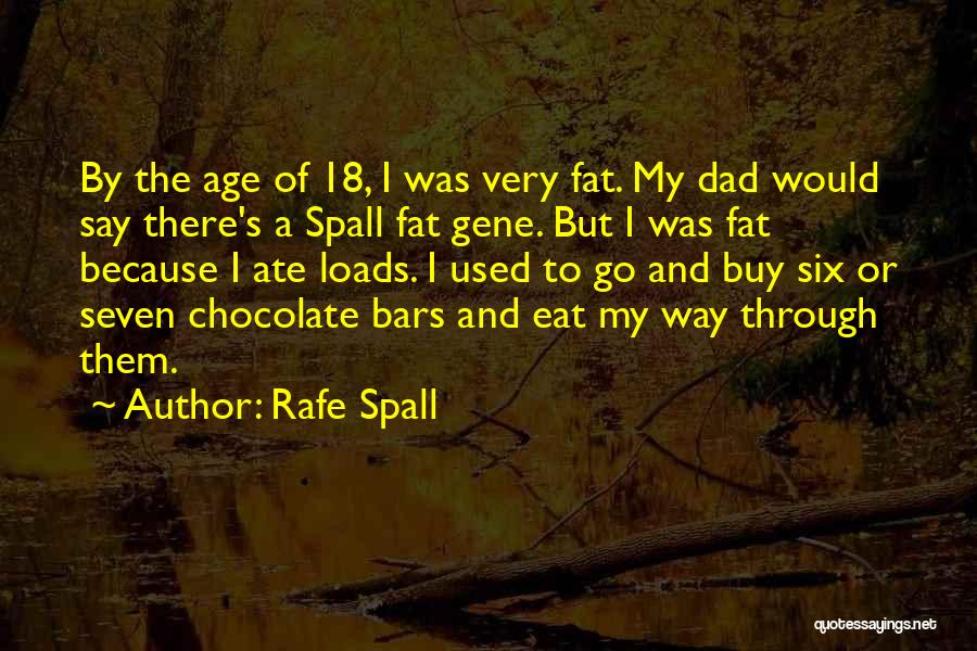 Rafe Spall Quotes: By The Age Of 18, I Was Very Fat. My Dad Would Say There's A Spall Fat Gene. But I