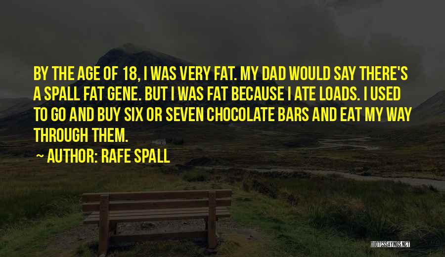 Rafe Spall Quotes: By The Age Of 18, I Was Very Fat. My Dad Would Say There's A Spall Fat Gene. But I