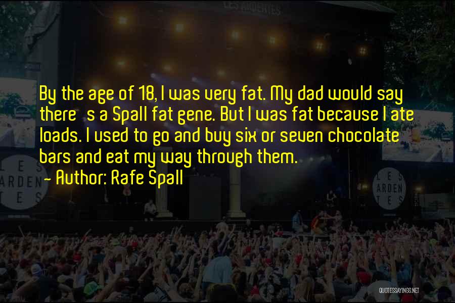 Rafe Spall Quotes: By The Age Of 18, I Was Very Fat. My Dad Would Say There's A Spall Fat Gene. But I