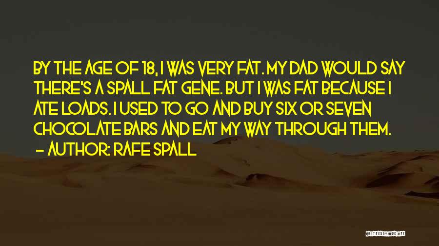 Rafe Spall Quotes: By The Age Of 18, I Was Very Fat. My Dad Would Say There's A Spall Fat Gene. But I