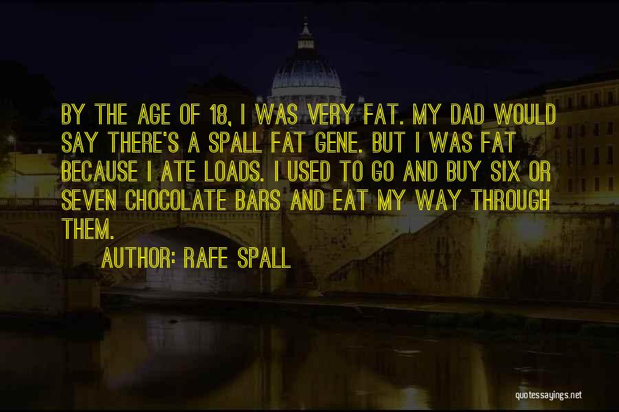 Rafe Spall Quotes: By The Age Of 18, I Was Very Fat. My Dad Would Say There's A Spall Fat Gene. But I