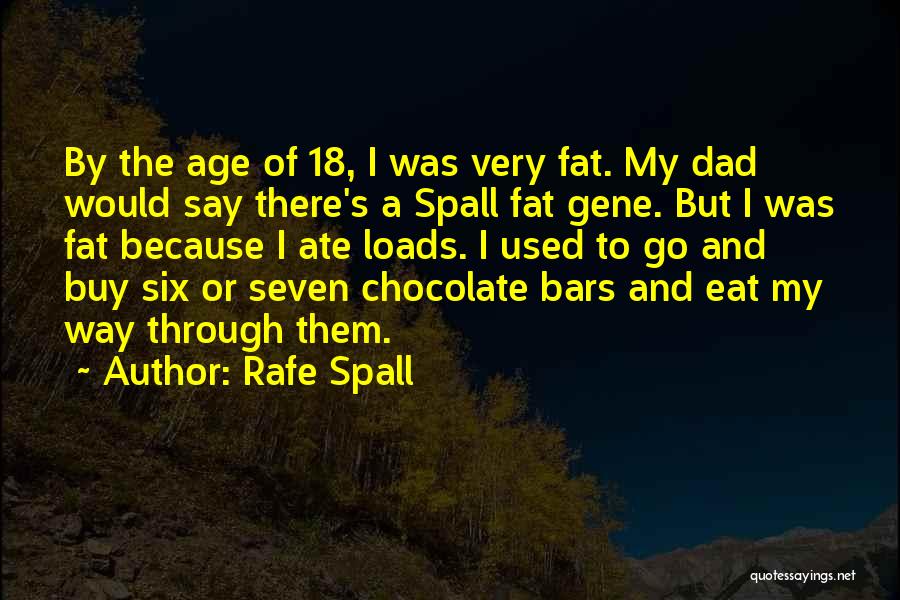 Rafe Spall Quotes: By The Age Of 18, I Was Very Fat. My Dad Would Say There's A Spall Fat Gene. But I