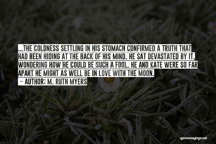 M. Ruth Myers Quotes: ...the Coldness Settling In His Stomach Confirmed A Truth That Had Been Hiding At The Back Of His Mind. He