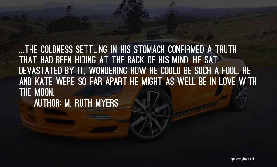 M. Ruth Myers Quotes: ...the Coldness Settling In His Stomach Confirmed A Truth That Had Been Hiding At The Back Of His Mind. He