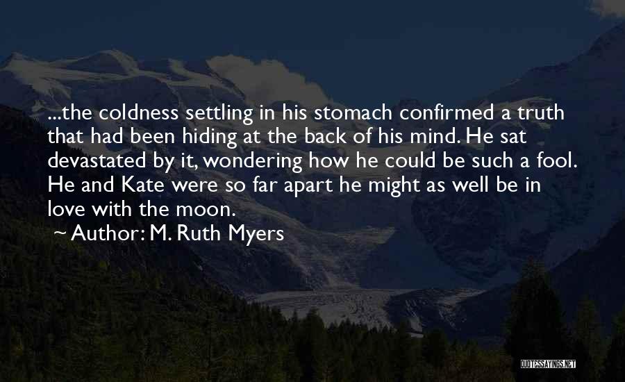 M. Ruth Myers Quotes: ...the Coldness Settling In His Stomach Confirmed A Truth That Had Been Hiding At The Back Of His Mind. He