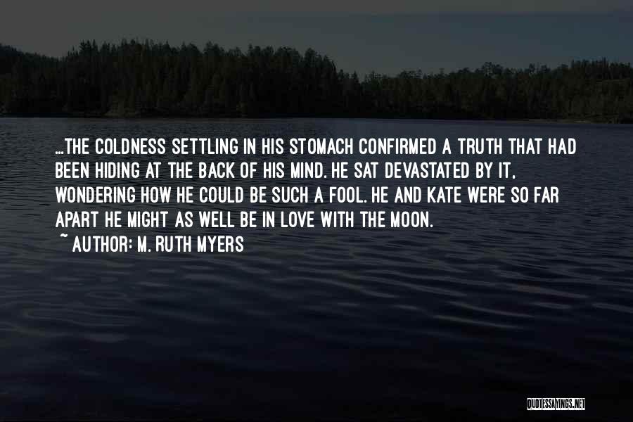 M. Ruth Myers Quotes: ...the Coldness Settling In His Stomach Confirmed A Truth That Had Been Hiding At The Back Of His Mind. He