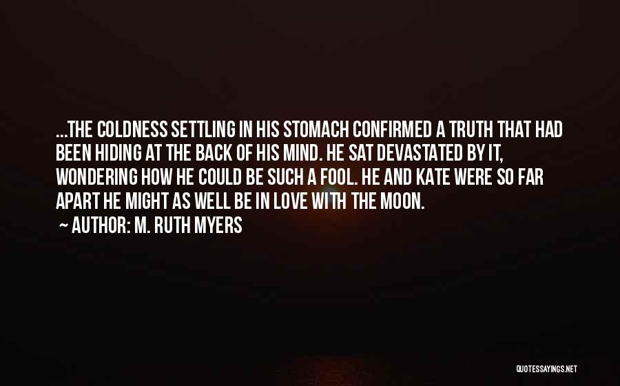 M. Ruth Myers Quotes: ...the Coldness Settling In His Stomach Confirmed A Truth That Had Been Hiding At The Back Of His Mind. He