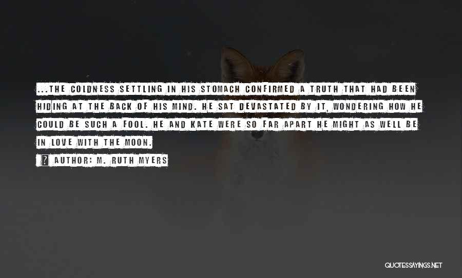 M. Ruth Myers Quotes: ...the Coldness Settling In His Stomach Confirmed A Truth That Had Been Hiding At The Back Of His Mind. He