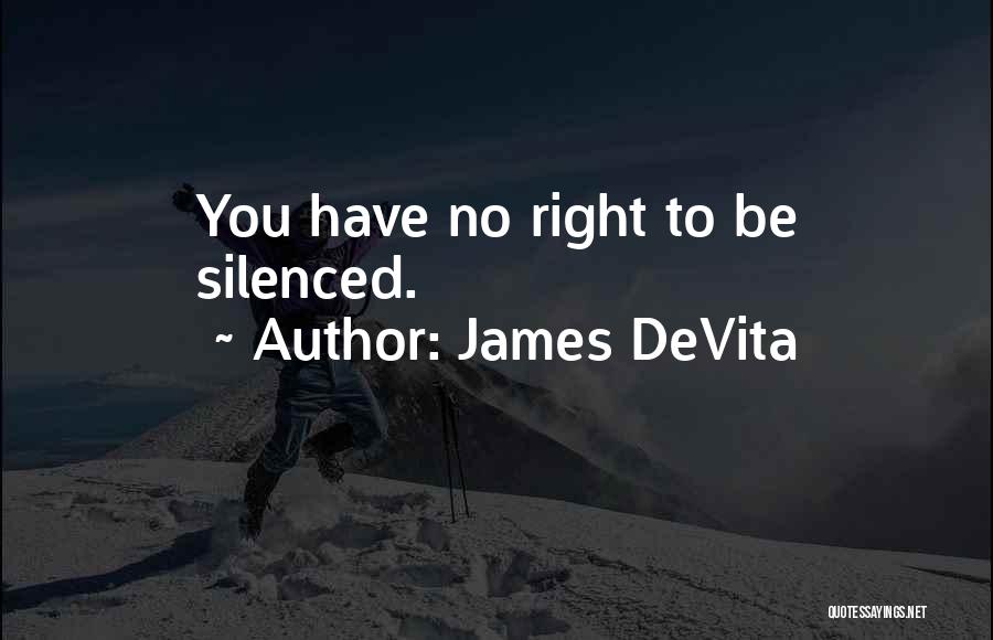 James DeVita Quotes: You Have No Right To Be Silenced.