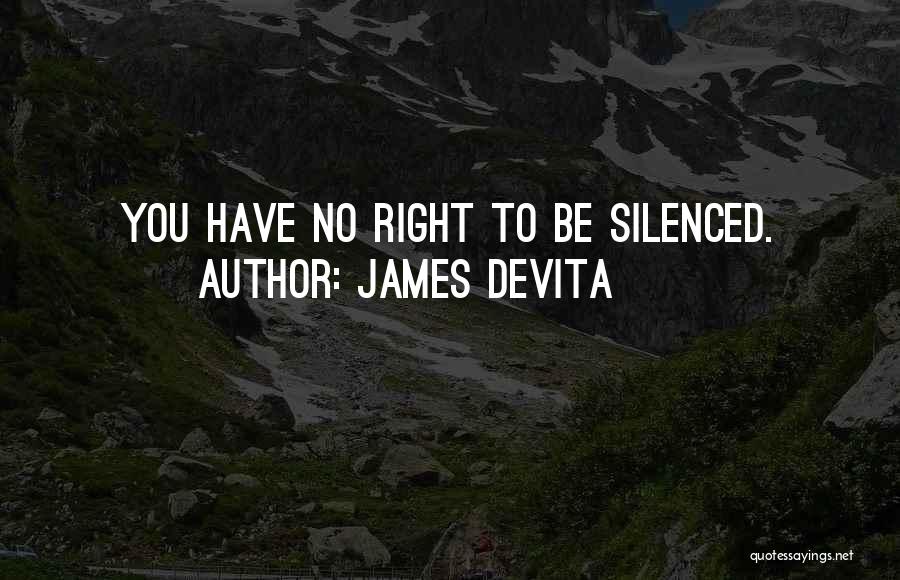 James DeVita Quotes: You Have No Right To Be Silenced.