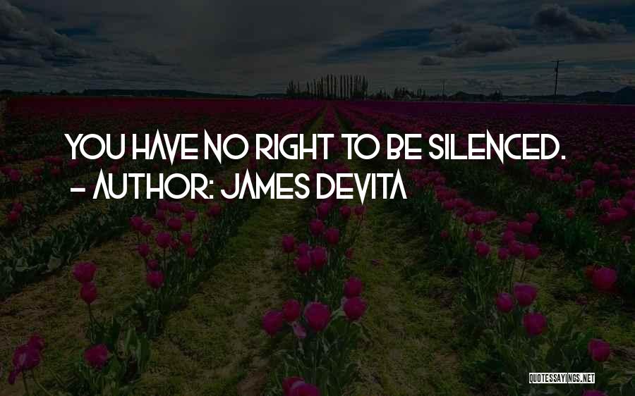 James DeVita Quotes: You Have No Right To Be Silenced.